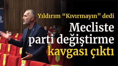 Yıldırım “Kıvırmayın” dedi Mecliste parti değiştirme kavgası çıktı